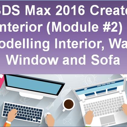3DS Max 2016 Create Interior (Module #2) - Modeling Interior, Wall, Window and Sofa