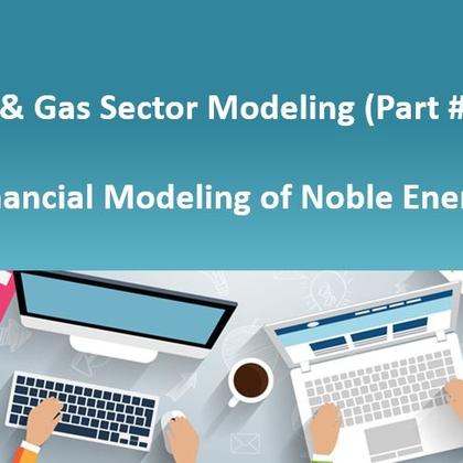 Oil & Gas Sector Modeling (Part #1) - Financial Modeling of Noble Energy
