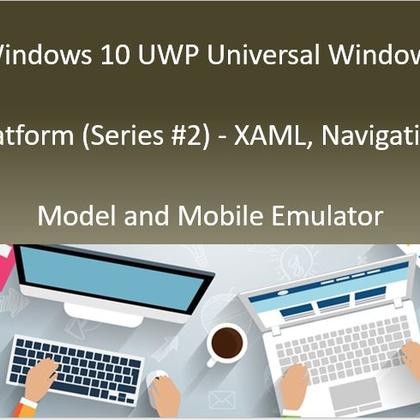 Windows 10 UWP Universal Windows Platform (Series #2) - XAML, Navigation Model and Mobile Emulator