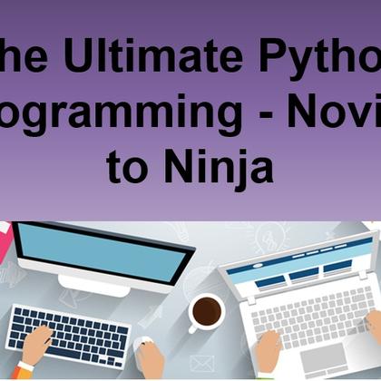 The Ultimate Python Programming - Novice to Ninja