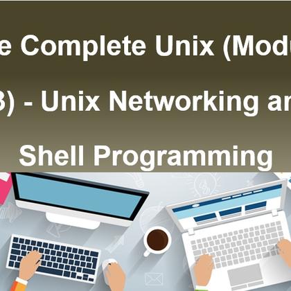 The Complete Unix (Module #3) - Unix Networking and Shell Programming