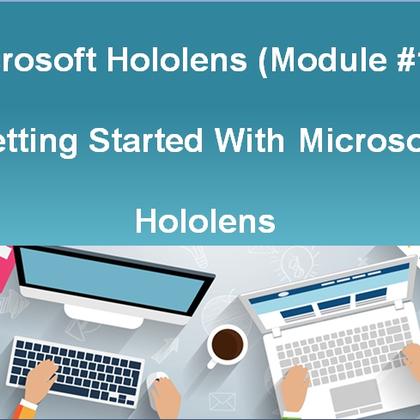 Microsoft Hololens (Module #1) - Getting Started With Microsoft Hololens