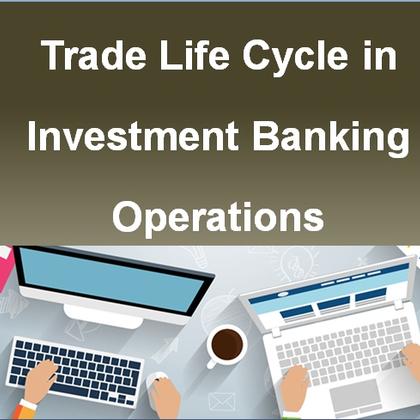 Trade Life Cycle in Investment Banking Operations