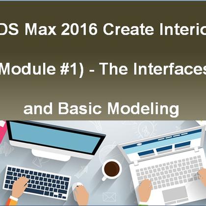 3DS Max 2016 Create Interior (Module #1) - The Interfaces and Basic Modeling
