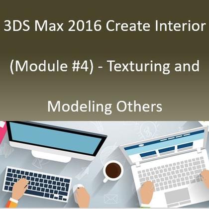 3DS Max 2016 Create Interior (Module #4) - Texturing and Modeling Others