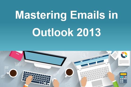 Mastering Emails in Outlook 2013
