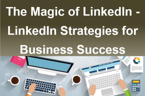 The Magic of LinkedIn - LinkedIn Strategies for Business Success