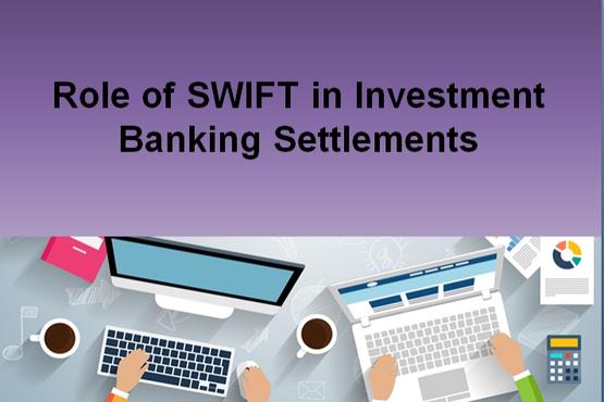 Role of SWIFT in Investment Banking Settlements