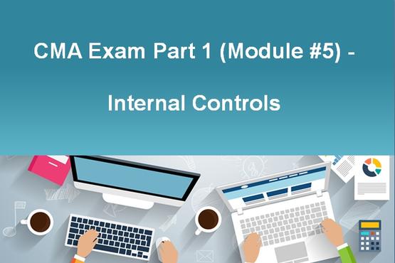 CMA Exam Part 1 (Module #5) - Internal Controls
