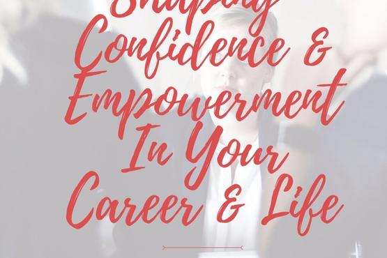 Shaping Confidence and Empowerment In Your Career